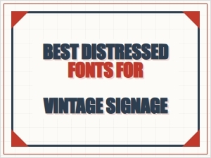 Best Distressed Fonts for Vintage Signage